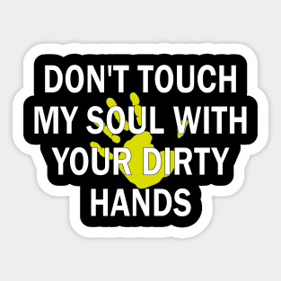 don't touch my soul with your dirty hands Sticker